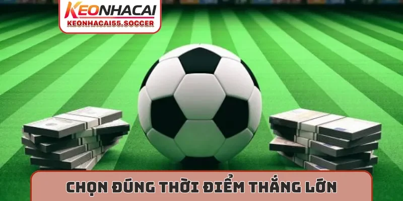 Chọn đúng thời điểm thắng lớn