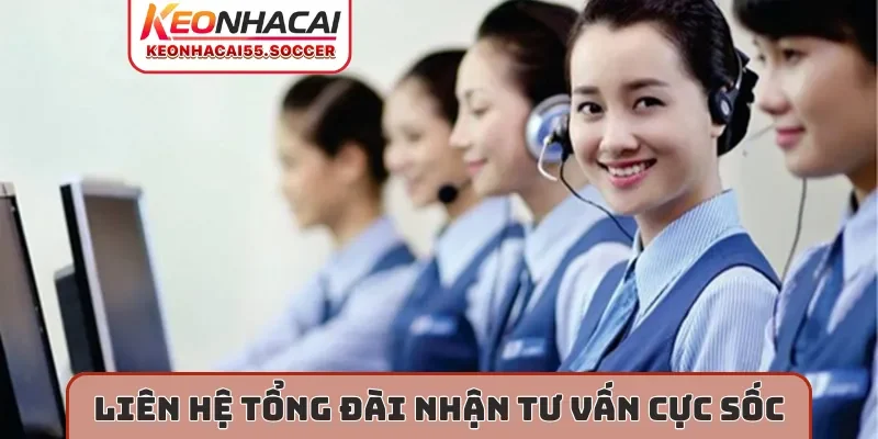 Liên hệ tổng đài nhận tư vấn cực sốc