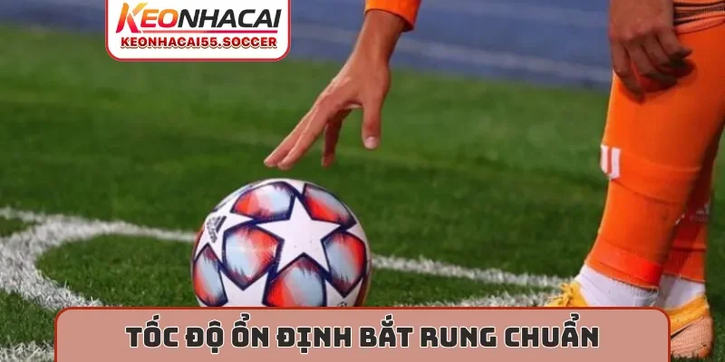 Tốc độ ổn định bắt rung chuẩn